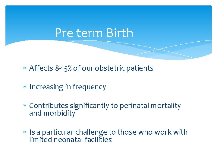 Pre term Birth Affects 8 -15% of our obstetric patients Increasing in frequency Contributes