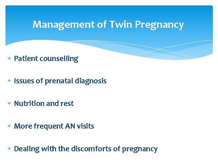 Management of Twin Pregnancy Patient counselling Issues of prenatal diagnosis Nutrition and rest More