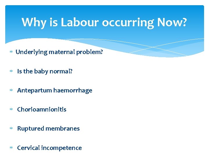 Why is Labour occurring Now? Underlying maternal problem? Is the baby normal? Antepartum haemorrhage