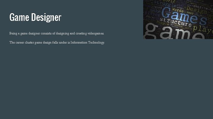 Game Designer Being a game designer consists of designing and creating videogames. The career