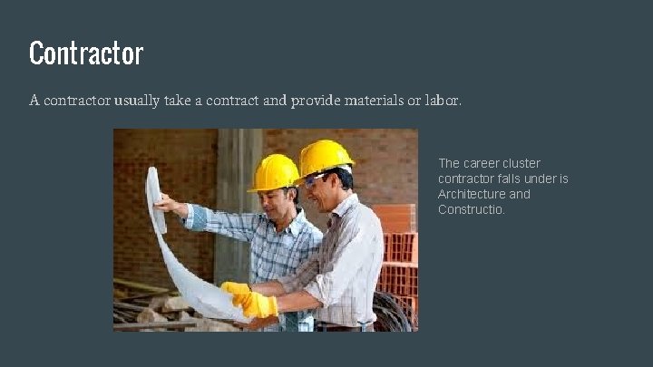 Contractor A contractor usually take a contract and provide materials or labor. The career
