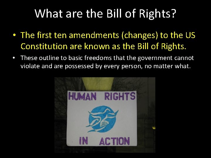 What are the Bill of Rights? • The first ten amendments (changes) to the