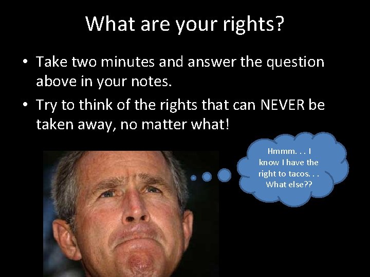 What are your rights? • Take two minutes and answer the question above in