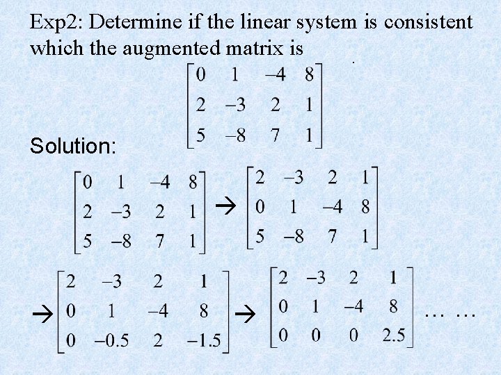 Exp 2: Determine if the linear system is consistent which the augmented matrix is. Exp 2: Determine if the linear system is consistent which the augmented matrix is.