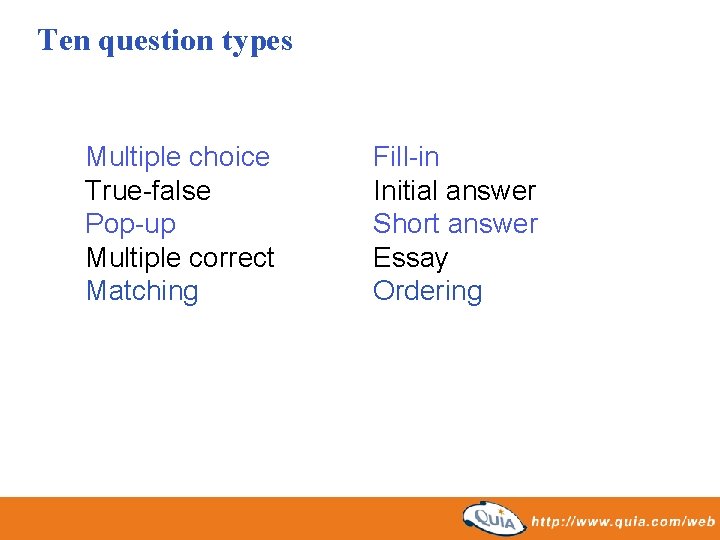 Ten question types Multiple choice True-false Pop-up Multiple correct Matching Fill-in Initial answer Short