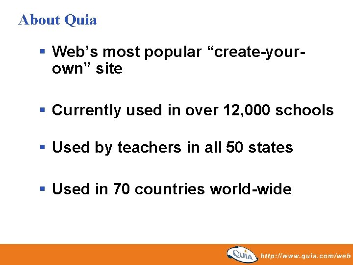 About Quia § Web’s most popular “create-yourown” site § Currently used in over 12,