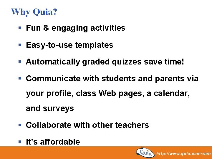 Why Quia? § Fun & engaging activities § Easy-to-use templates § Automatically graded quizzes