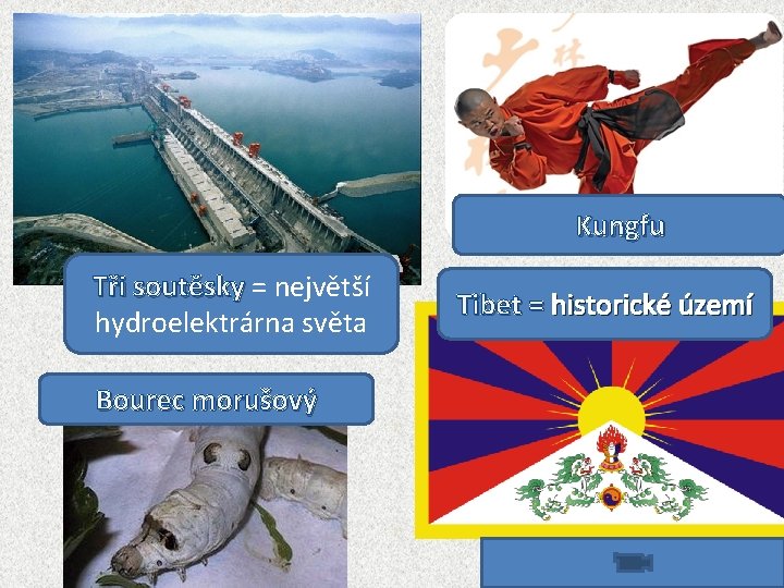Kungfu Tři soutěsky = největší hydroelektrárna světa Bourec morušový Tibet = historické území 