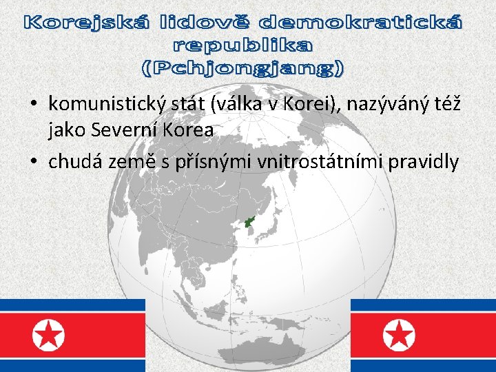 • komunistický stát (válka v Korei), nazýváný též jako Severní Korea • chudá