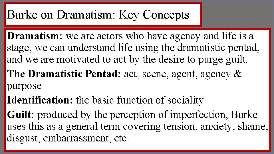 Burke on Dramatism: Key Concepts Dramatism: we are actors who have agency and life