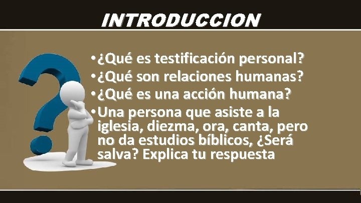 INTRODUCCION • ¿Qué es testificación personal? • ¿Qué son relaciones humanas? • ¿Qué es