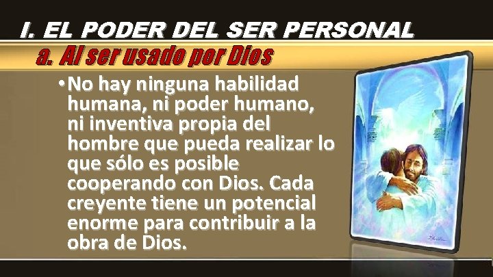 I. EL PODER DEL SER PERSONAL a. Al ser usado por Dios • No