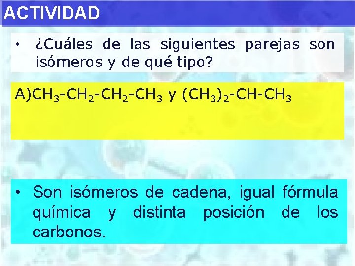 ACTIVIDAD • ¿Cuáles de las siguientes parejas son isómeros y de qué tipo? A)CH