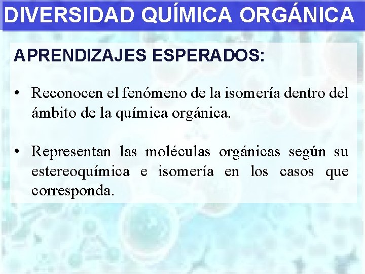 DIVERSIDAD QUÍMICA ORGÁNICA APRENDIZAJES ESPERADOS: • Reconocen el fenómeno de la isomería dentro del