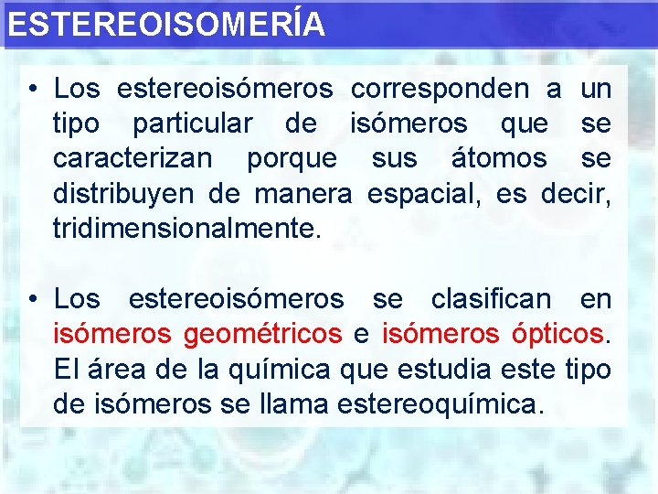 ESTEREOISOMERÍA • Los estereoisómeros corresponden a un tipo particular de isómeros que se caracterizan