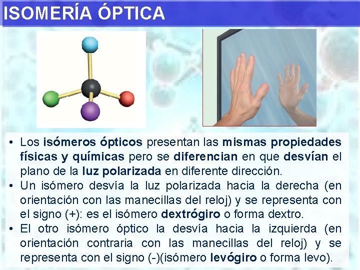 ISOMERÍA ÓPTICA • Los isómeros ópticos presentan las mismas propiedades físicas y químicas pero