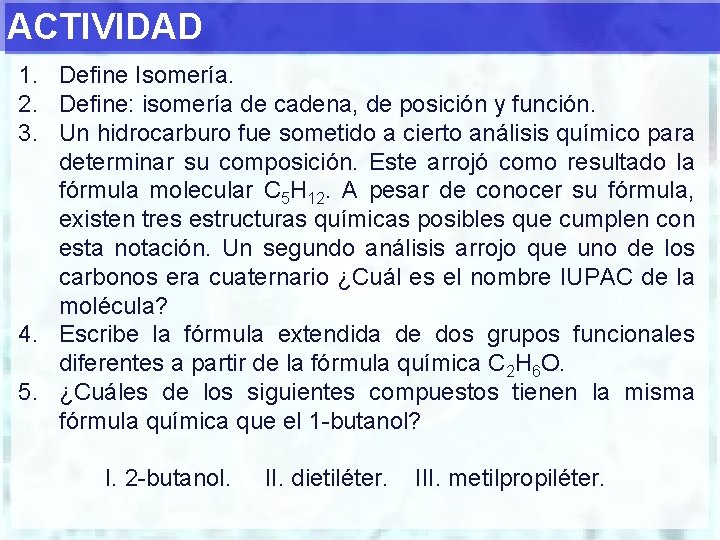 ACTIVIDAD 1. Define Isomería. 2. Define: isomería de cadena, de posición y función. 3.