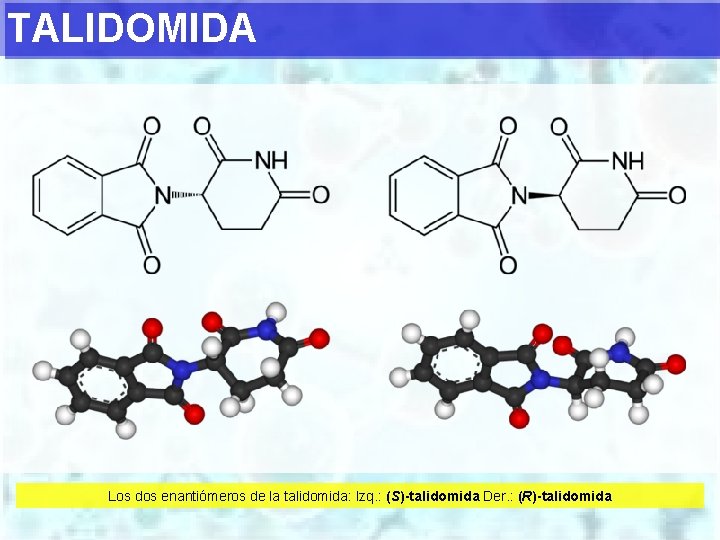 TALIDOMIDA Los dos enantiómeros de la talidomida: Izq. : (S)-talidomida Der. : (R)-talidomida 