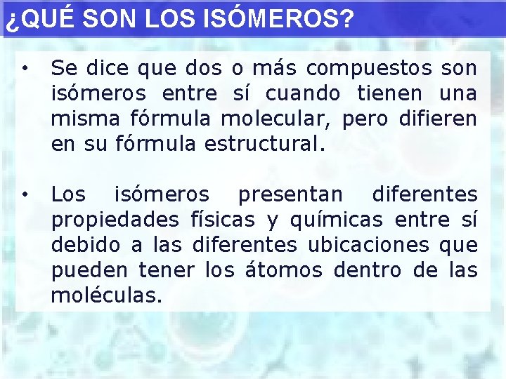 ¿QUÉ SON LOS ISÓMEROS? • Se dice que dos o más compuestos son isómeros
