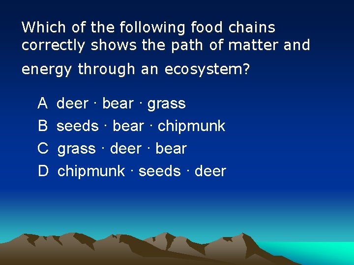 Which of the following food chains correctly shows the path of matter and energy