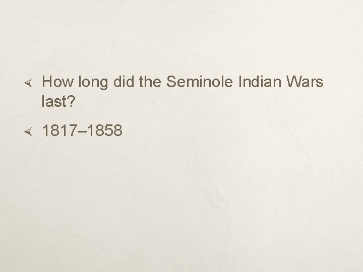  How long did the Seminole Indian Wars last? 1817– 1858 