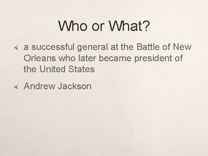 Who or What? a successful general at the Battle of New Orleans who later