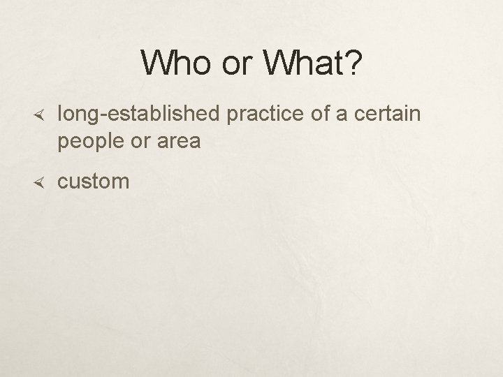 Who or What? long-established practice of a certain people or area custom 