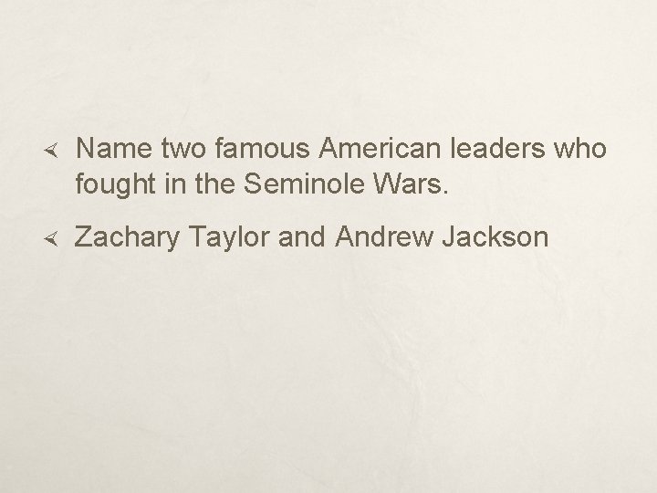  Name two famous American leaders who fought in the Seminole Wars. Zachary Taylor