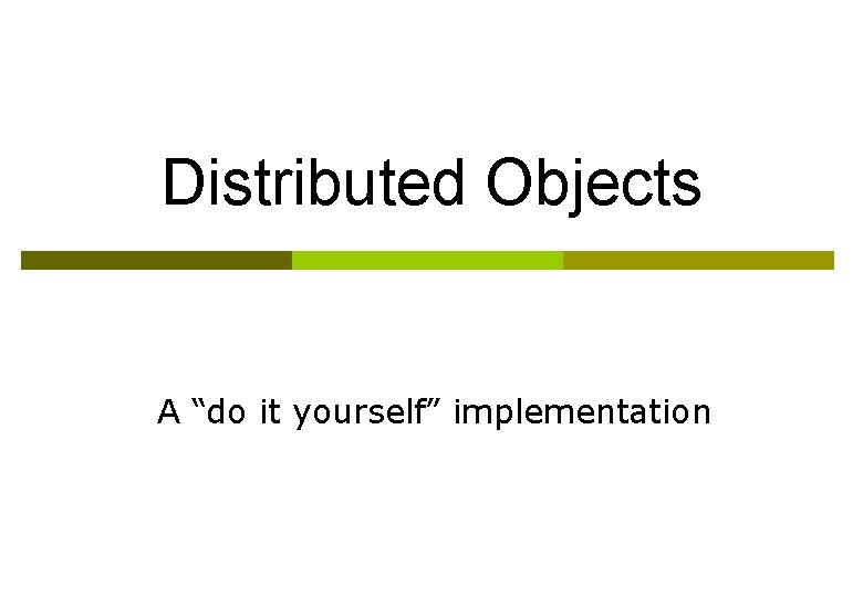Distributed Objects A “do it yourself” implementation 