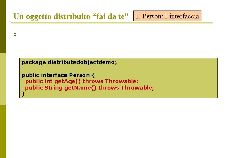 Un oggetto distribuito “fai da te” 1. Person: l’interfaccia p package distributedobjectdemo; public interface