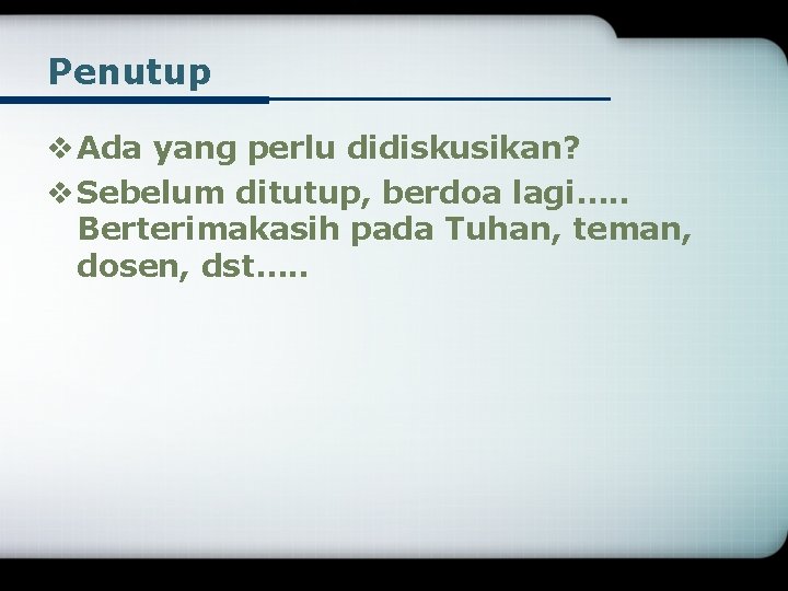 Penutup v Ada yang perlu didiskusikan? v Sebelum ditutup, berdoa lagi…. . Berterimakasih pada