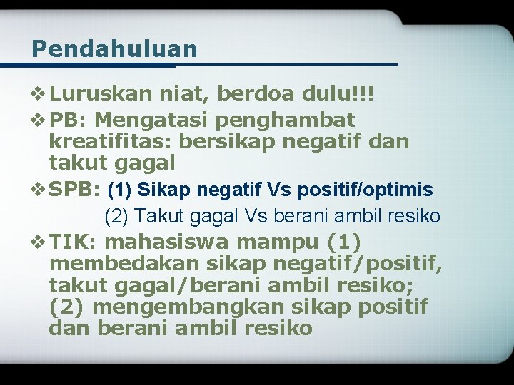 Pendahuluan v Luruskan niat, berdoa dulu!!! v PB: Mengatasi penghambat kreatifitas: bersikap negatif dan