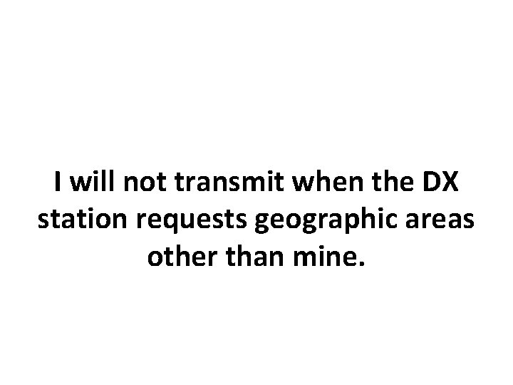 I will not transmit when the DX station requests geographic areas other than mine.
