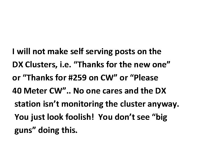 I will not make self serving posts on the DX Clusters, i. e. “Thanks