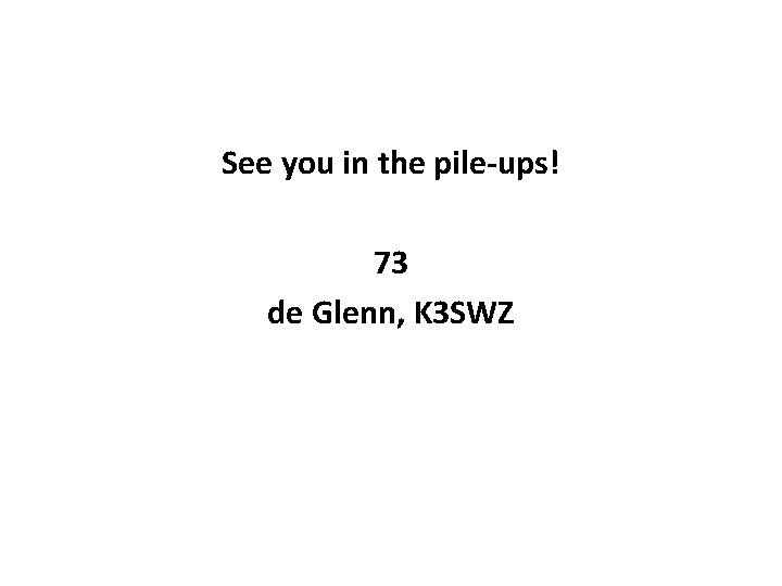 See you in the pile-ups! 73 de Glenn, K 3 SWZ 