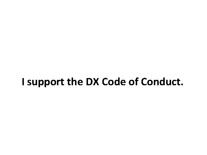 I support the DX Code of Conduct. 