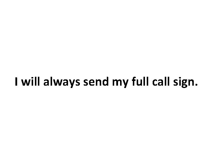 I will always send my full call sign. 