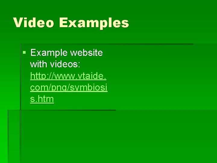 Video Examples § Example website with videos: http: //www. vtaide. com/png/symbiosi s. htm 