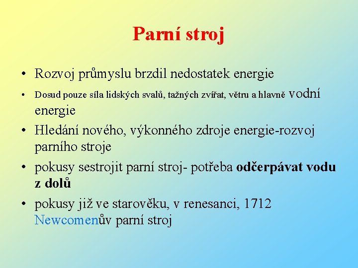 Parní stroj • Rozvoj průmyslu brzdil nedostatek energie • Dosud pouze síla lidských svalů,