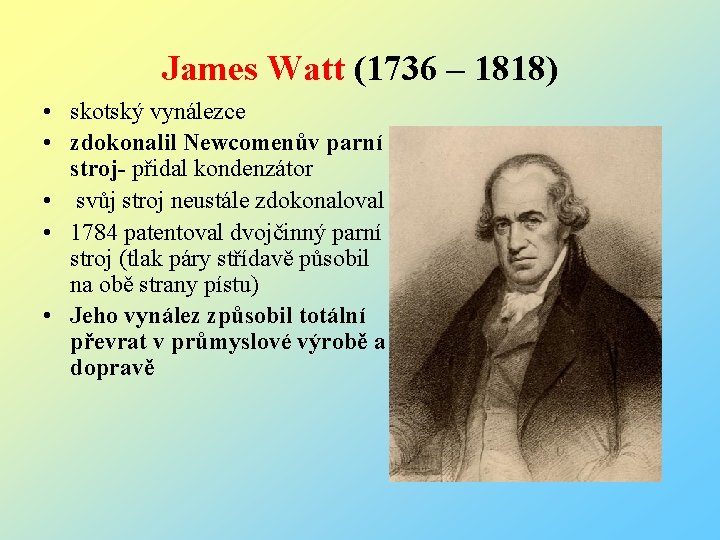 James Watt (1736 – 1818) • skotský vynálezce • zdokonalil Newcomenův parní stroj- přidal