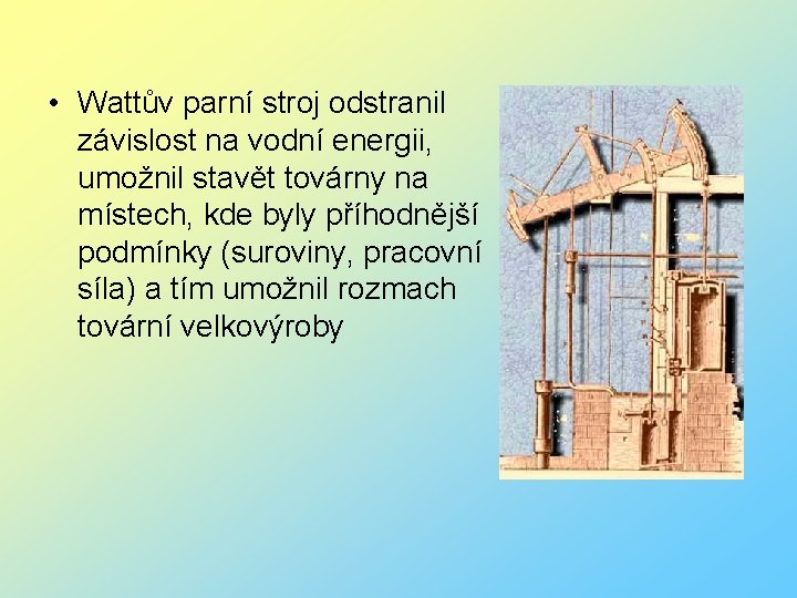  • Wattův parní stroj odstranil závislost na vodní energii, umožnil stavět továrny na