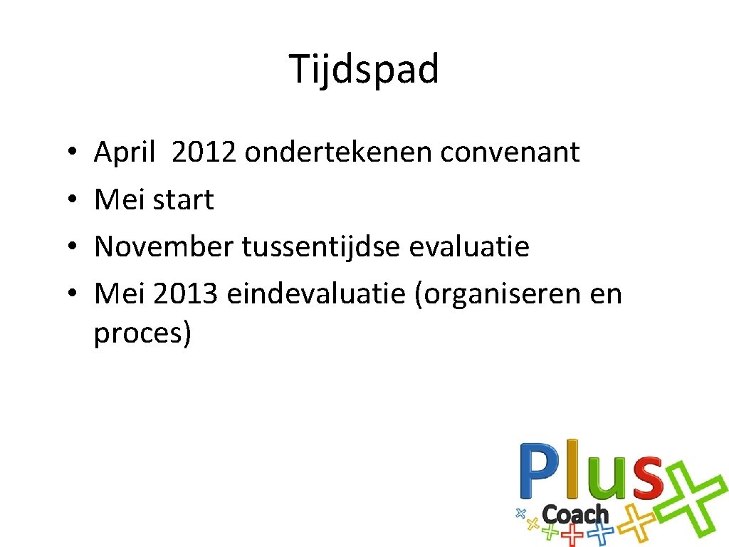 Tijdspad • • April 2012 ondertekenen convenant Mei start November tussentijdse evaluatie Mei 2013