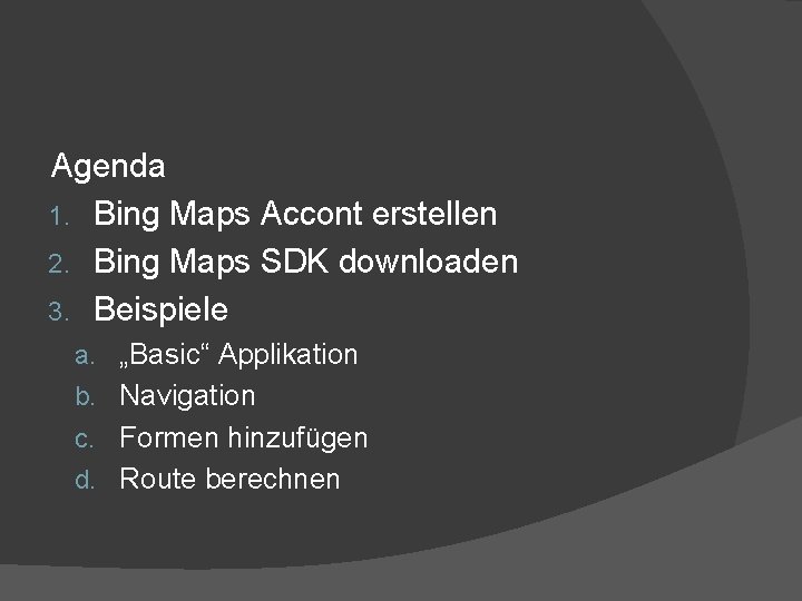 Agenda 1. Bing Maps Accont erstellen 2. Bing Maps SDK downloaden 3. Beispiele a.