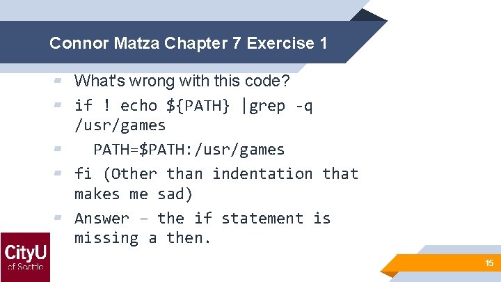 Connor Matza Chapter 7 Exercise 1 ▰ What's wrong with this code? ▰ if
