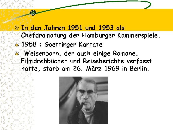 In den Jahren 1951 und 1953 als Chefdramaturg der Hamburger Kammerspiele. 1958 : Goettinger