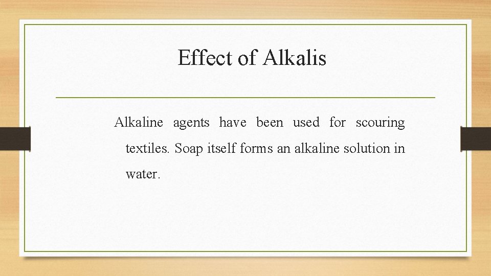 Effect of Alkalis Alkaline agents have been used for scouring textiles. Soap itself forms