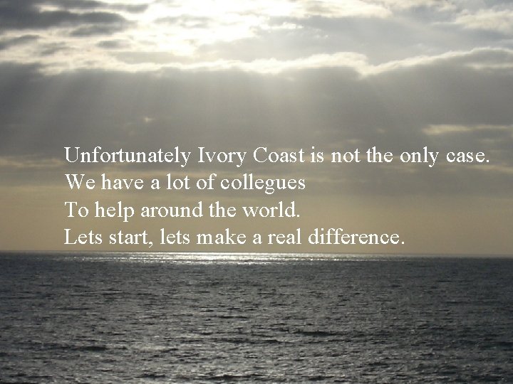 Unfortunately Ivory Coast is not the only case. We have a lot of collegues Unfortunately Ivory Coast is not the only case. We have a lot of collegues