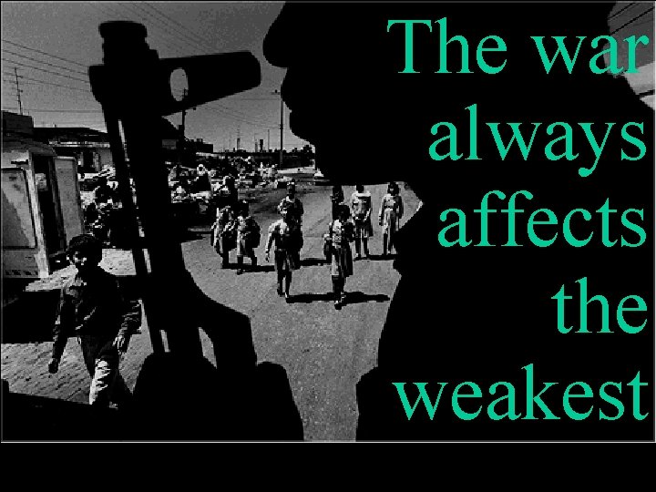The war always affects the weakest The war always affects the weakest
