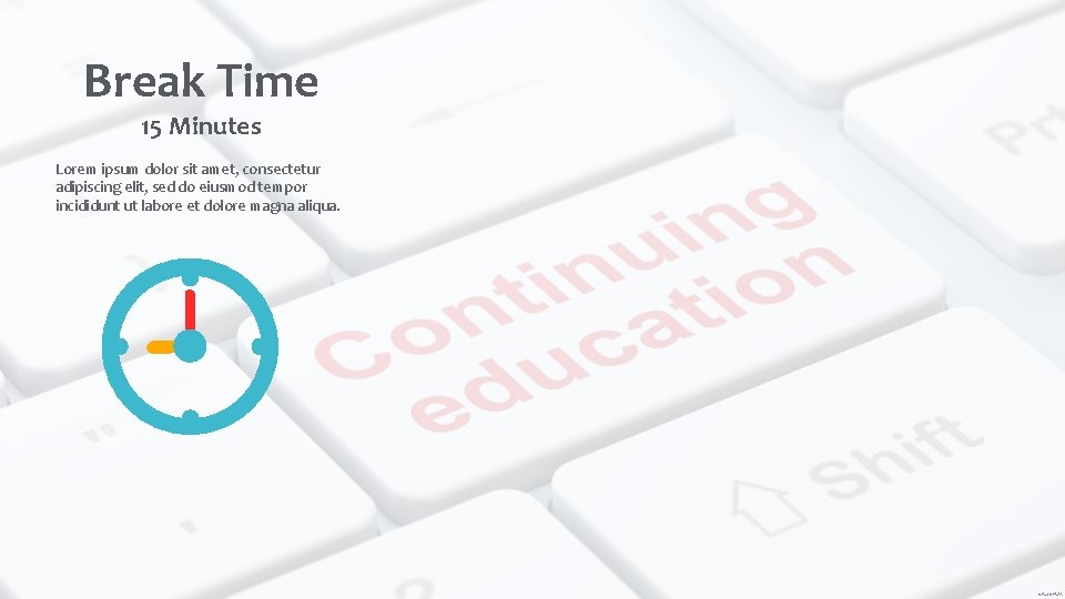 Break Time 15 Minutes Lorem ipsum dolor sit amet, consectetur adipiscing elit, sed do