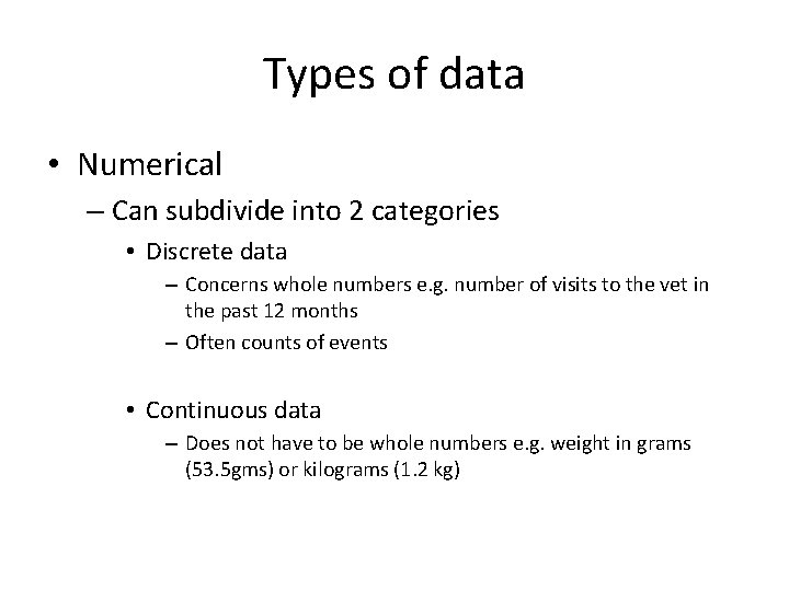 Types of data • Numerical – Can subdivide into 2 categories • Discrete data